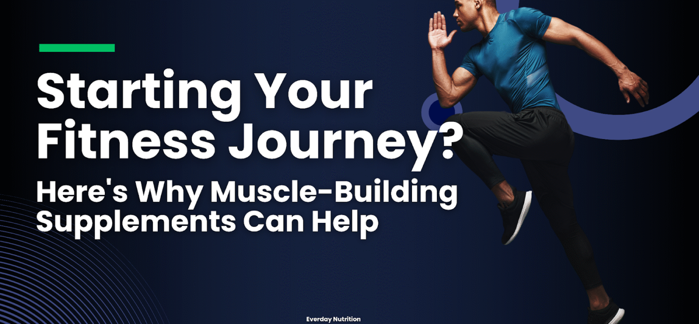 Starting Your Fitness Journey? Here’s Why Muscle-Building Supplements Can Help