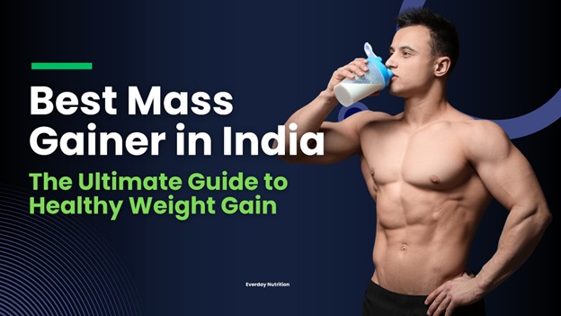 Best Mass Gainer in India: The Ultimate Guide to Healthy Weight Gain
