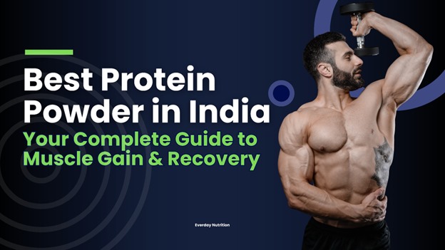 Best Protein Powder in India: Your Complete Guide to Muscle Gain & Recovery